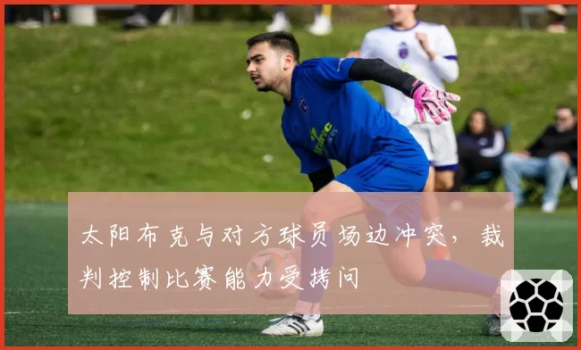 太阳布克与对方球员场边冲突,裁判控制比赛能力受拷问