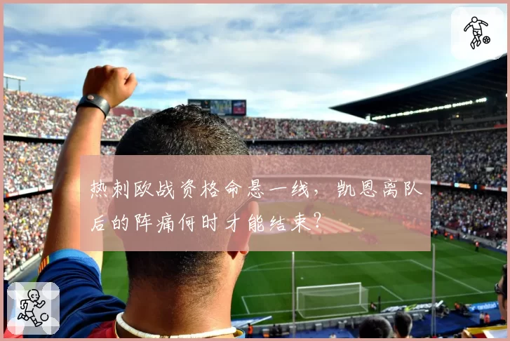 热刺欧战资格命悬一线，凯恩离队后的阵痛何时才能结束？
