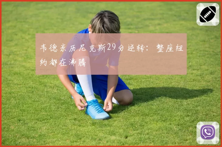 韦德亲历尼克斯29分逆转:整座纽约都在沸腾