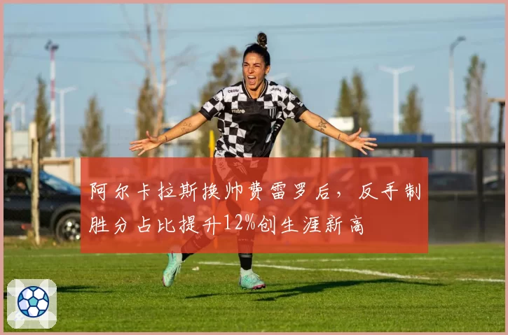 阿尔卡拉斯换帅费雷罗后,反手制胜分占比提升12%创生涯新高